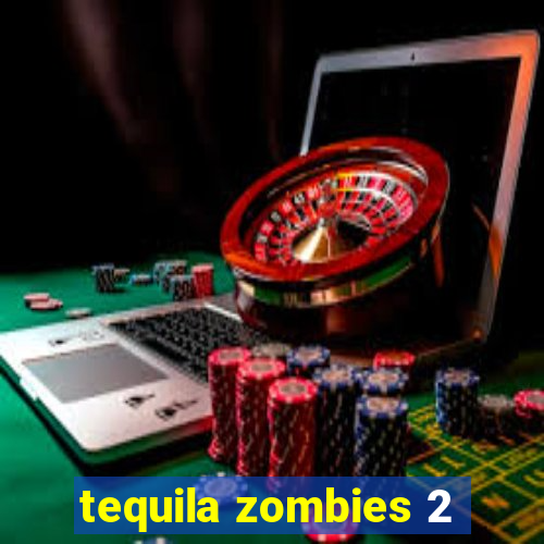 tequila zombies 2